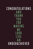 Congratulations Underachiever: Thank You For Making Me Look - Snarky Funny Promotions Quote - Notebook With Lines - Promotion Gifts Idea For Women, Men, Boss, Managers 169299462X Book Cover