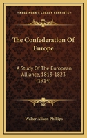 The Confederation of Europe: A Study of the European Alliance, 1813-1823, As an Experiment in the International Organization of Peace B0BMW2HFQN Book Cover