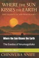 Where the Sun Kisses the Earth: The Exodus of Anumogolioko B0GZ47PLF1 Book Cover