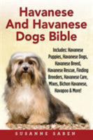 Havanese And Havanese Dogs Bible: Includes: Havanese Puppies, Havanese Dogs, Havanese Breed, Havanese Rescue, Finding Breeders, Havanese Care, Mixes, Bichon Havanese, Havapoo, And More! 1911355082 Book Cover