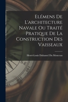 Elémens De L'architecture Navale Ou Traité Pratique De La Construction Des Vaisseaux 1017494002 Book Cover