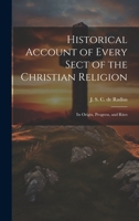 Historical Account of Every Sect of the Christian Religion: Its Origin, Progress, and Rites 101939515X Book Cover