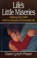 Life's Little Miseries: Helping Your Child with the Disasters of Everyday Life 0029193230 Book Cover