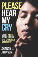 Please Hear My Cry: Silent Abuse At The Hands of A Christian Narcissist 1951941322 Book Cover