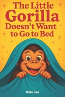 Bedtime Stories for Kids - The Little Gorilla doesn’t Want to Bed: Children's Books about the Little Gorilla Georgia, Book 1 B0F9BC8M38 Book Cover