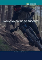 Mountain Biking to Succeed: The Complete Mountain Biking Guide for Juniors, Coaches and Parents B0H75Q172H Book Cover