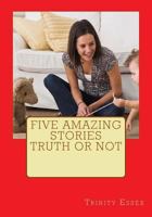 Five Amazing Stories truth or not: Truth & Fiction make up your mind 1500517380 Book Cover