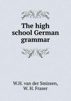 The High School German Grammar and Reader: With Appendices, Exercises in Composition, and Vocabularies 134828420X Book Cover