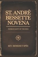 St.Andre Bessette Novena: Patron Saint of the Sick B0DQTN5ZCB Book Cover