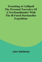 Trenching at Gallipoli The personal narrative of a Newfoundlander with the ill-fated Dardanelles expedition 9362096811 Book Cover