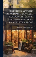 Les petites-maisons du Parnasse; ouvrage comico-littÃ(c)raire, d'un genre nouveau, en vers et en prose (French Edition) B0FJSPSBP5 Book Cover