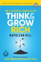 The 5 Essential Principles of Think and Grow Rich: The Practical Steps to Transforming Your Desires into Riches 1492656909 Book Cover