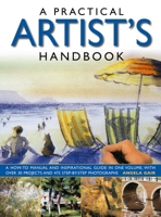 A Practical Artist's Handbook: A How-To Manual And Inspirational Guide In One Volume, With Over 30 Projects And 475 Step-By-Step Photographs 0857238108 Book Cover