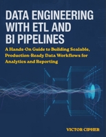 Data Engineering with ETL and BI Pipelines: A Hands-On Guide to Building Scalable, Production-Ready Data Workflows for Analytics and Reporting B0GZMV8C5Z Book Cover