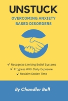 Unstuck: Overcoming Anxiety Based Disorders B0CNVB3CCR Book Cover