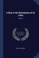 A Key to the Revelation of St. John; Volume 1 1376418754 Book Cover