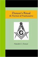 Duncan's Masonic Ritual and Monitor: Guide to the Three Symbolic Degrees of the Ancient York Rite and to the Degrees of Mark Master, Past Master, Most Excellent Master, and the Royal Arch