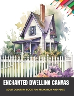 Enchanted Dwelling Canvas: Adult Coloring Book for Relaxation and Peace, 50 pages, 8.5 x 11 inches B0CGM7XGHZ Book Cover