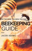 Beekeeping Guide: Oh! The Book You Wish You Had 1535455888 Book Cover