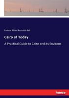 Cairo Of Today; A Practical Guide To Cairo And Its Environs 0548906718 Book Cover