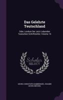 Das Gelehrte Teutschland: Oder, Lexikon Der Jetzt Lebenden Teutschen Schriftsteller, Volume 16 1145440207 Book Cover