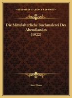 Die Mittelalterliche Buchmalerei Des Abendlandes (1922) 1168359619 Book Cover