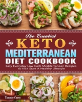 The Essential Keto Mediterranean Diet Cookbook: Easy Everyday Low Carb Mediterranean Recipes to Kick Start A Healthy Lifestyle 1649843488 Book Cover