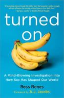 Turned on: A Mind-Blowing Investigation Into How Sex Has Shaped Our World 149265860X Book Cover