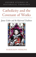 Catholicity and the Covenant of Works: James Ussher and the Reformed Tradition 0197514189 Book Cover