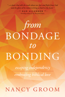 From Bondage to Bonding: Escaping Codependency, Embracing Biblical Love 0891096205 Book Cover