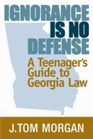 Ignorance Is No Defense: A Teenager's Guide to Georgia Law 0981939708 Book Cover