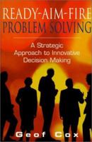 Ready-Aim-Fire Problem Solving: A Strategic Approach to Innovative Decision Making 1860761720 Book Cover