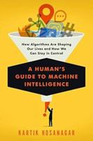 A Human’s Guide to Machine Intelligence: How Algorithms Are Shaping Our Lives and How We Can Stay in Control 0525560882 Book Cover