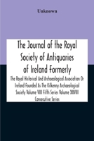 The Journal Of The Royal Society Of Antiquaries Of Ireland Formerly The Royal Historical And Archaeological Association Or Ireland Founded As The Kilk 9354188826 Book Cover
