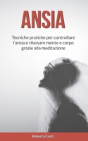 Ansia: Tecniche pratiche per controllare l'ansia e rilassare mente e corpo grazie alla meditazione B08R2QXRZ5 Book Cover