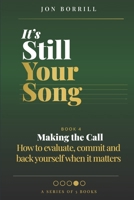 IT'S STILL YOUR SONG: Book 4 Making The Call - How to evaluate, commit and back yourself when it matters B0GXQ6NZ2B Book Cover
