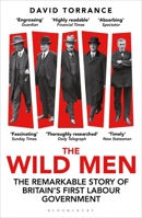 The Wild Men: The Remarkable Story of Britain's First Labour Government 1399411470 Book Cover
