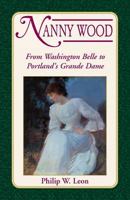 Nanny Wood: From Washington Belle to Portland's Grande Dame 0788424408 Book Cover