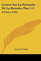 Lettres Sur La Necessite De La Retraite, Part 1-2: E'Crites (1703) 1166624374 Book Cover