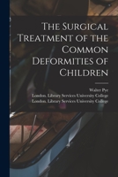 The Surgical Treatment of the Common Deformities of Children [electronic Resource] 1015126006 Book Cover