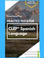 Practice Tests for CLEP Spanish Language: Two Reading-Section Practice Sets, Every Answer Explained, and a Straight-Talking Guide to the Listening ... Edition (Powerhouse Prep Practice Tests) B0H9YMVKL5 Book Cover