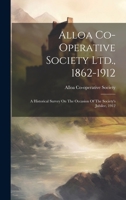 Alloa Co-operative Society Ltd., 1862-1912: A Historical Survey On The Occasion Of The Society's Jubilee, 1912 1019655380 Book Cover