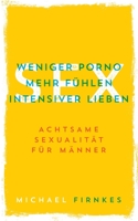 Sex: Weniger Porno, mehr fühlen, intensiver lieben: Achtsame Sexualität für Männer 3755748371 Book Cover