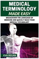 Medical Terminology: Medical Terminology Made Easy: Breakdown the Language of Medicine and Quickly Build Your Medical Vocabulary (Medical Terminology, Nursing School, Medical Books) 1532921519 Book Cover