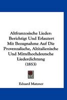 Altfranzosische Lieder: Berichtigt Und Erlautert Mit Bezugnahme Auf Die Provenzalische, Altitalienische Und Mittelhochdeutsche Liederdichtung (1853) 1160781680 Book Cover