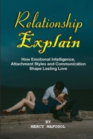 Relationship Explain: How Emotional Intelligence, Attachment Styles and Communication Shape Lasting Love | Master Emotional Intelligence, Self-Worth, Intimacy for Healthier & Fulfilling Relationship B0GCG7WLH5 Book Cover