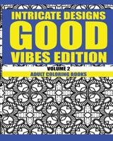 Intricate Designs: Good Vibes Edition: Volume 2: Adult Coloring Books 1533444285 Book Cover