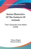Stories Illustrative Of The Instincts Of Animals: Their Characters And Habits 1166976599 Book Cover