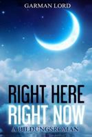 Right Here Right Now: A Bildungsroman 1720269076 Book Cover