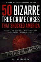 50 Bizarre True Crime Cases That Shocked America: Unbelievable Murders, Twisted Motives, and Unsolved Mysteries You Won’t Believe B0FQPDNPYZ Book Cover